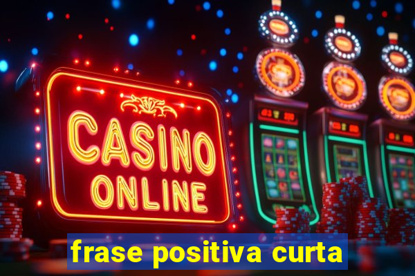 frase positiva curta